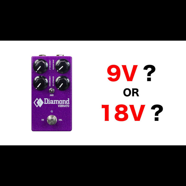 「VIBRATO」 9V or 18V ?
